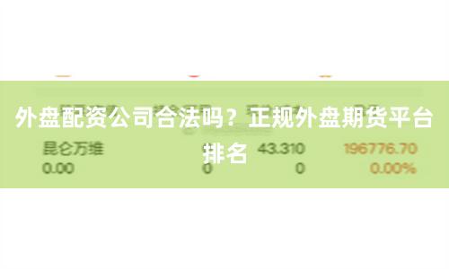 外盘配资公司合法吗？正规外盘期货平台排名