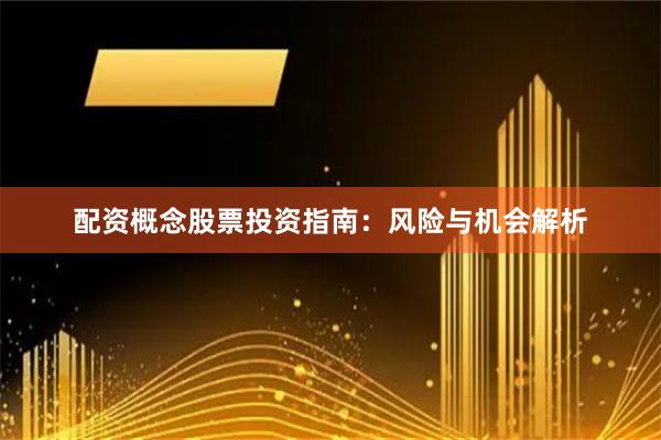 配资概念股票投资指南：风险与机会解析