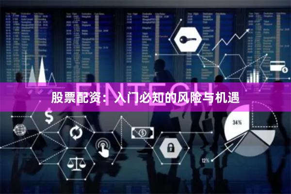 股票配资：入门必知的风险与机遇