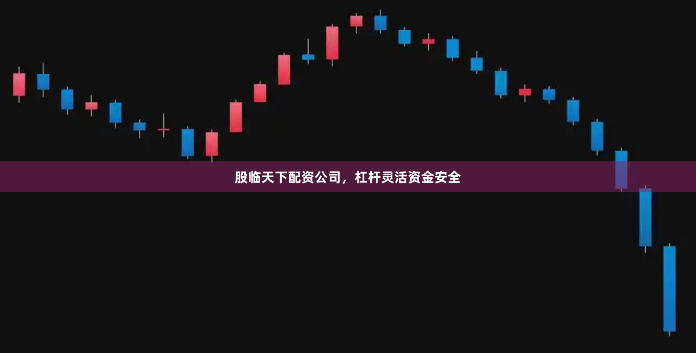 股临天下配资公司,杠杆灵活资金安全
