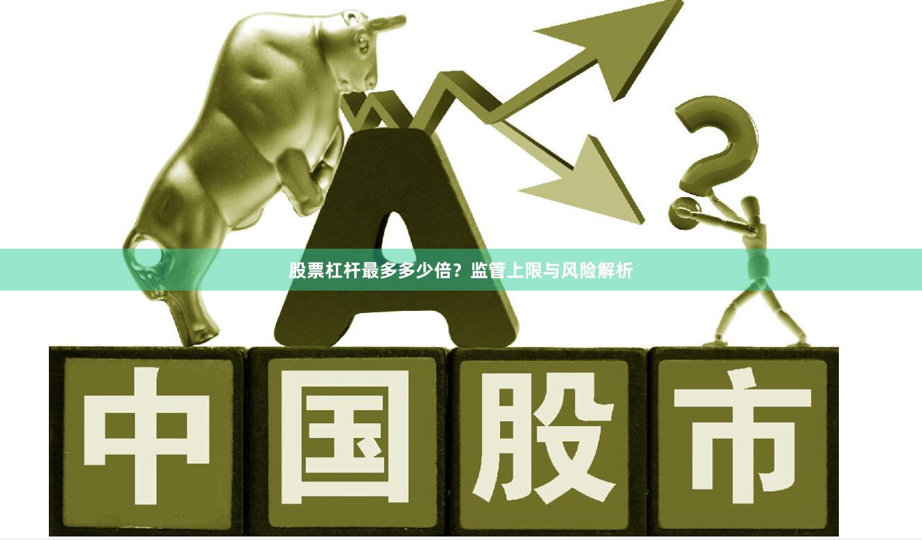 股票杠杆最多多少倍？监管上限与风险解析