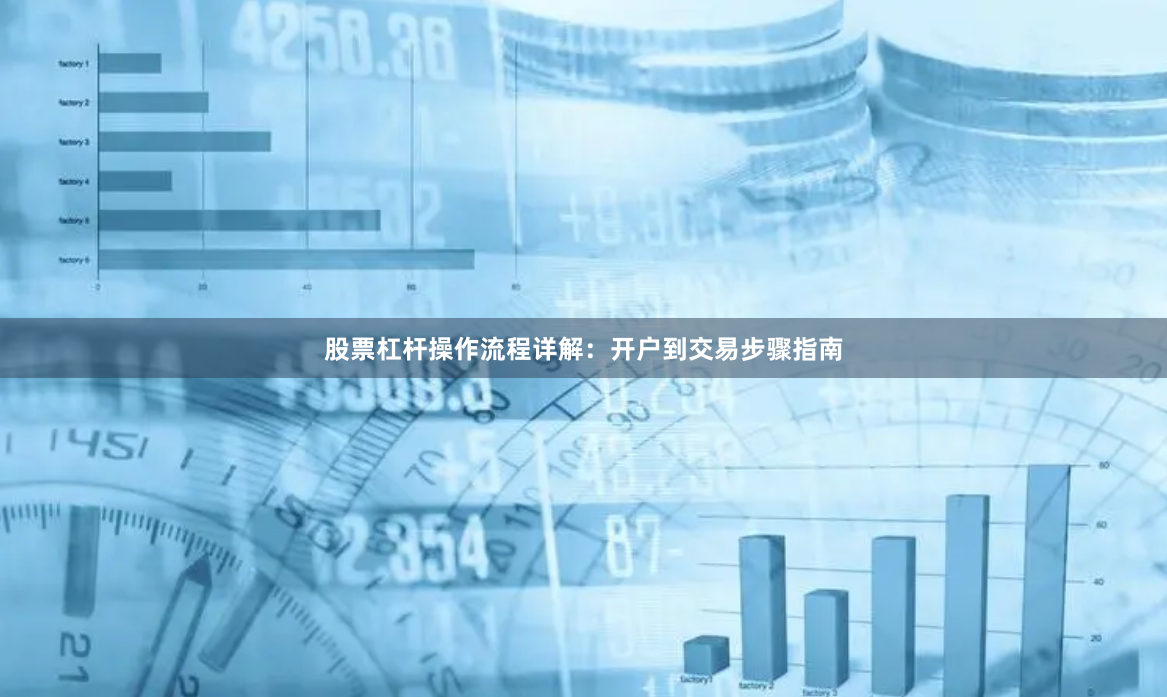 股票杠杆操作流程详解：开户到交易步骤指南