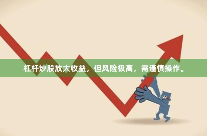 杠杆炒股放大收益，但风险极高，需谨慎操作。